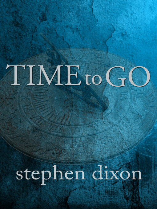 Title details for Time to Go by Stephen Dixon - Available
